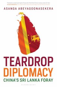 , &#8216;Teardrop Diplomacy &#8211; China&#8217;s Sri Lanka Foray&#8217; by  Asanga Abeyagoonasekera
